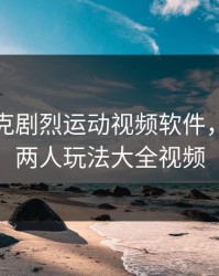 二人扑克剧烈运动视频软件，扑克牌两人玩法大全视频