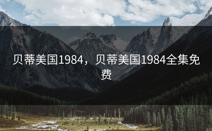贝蒂美国1984,贝蒂美国1984全集免费 贝蒂美国1984,贝蒂美国1984全集免费