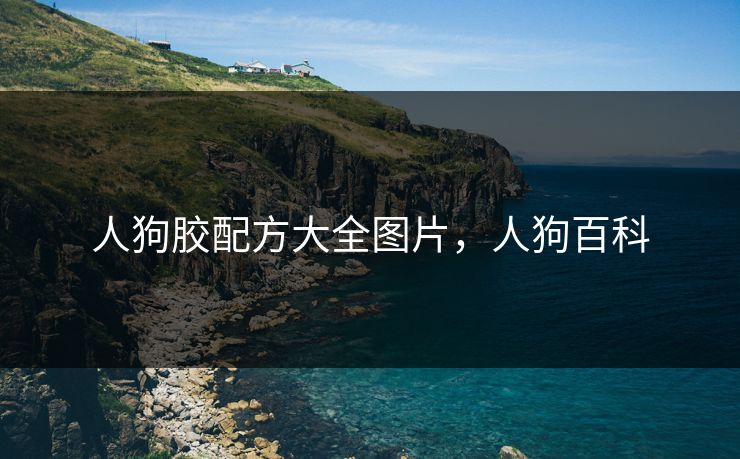 人狗胶配方大全图片，人狗百科