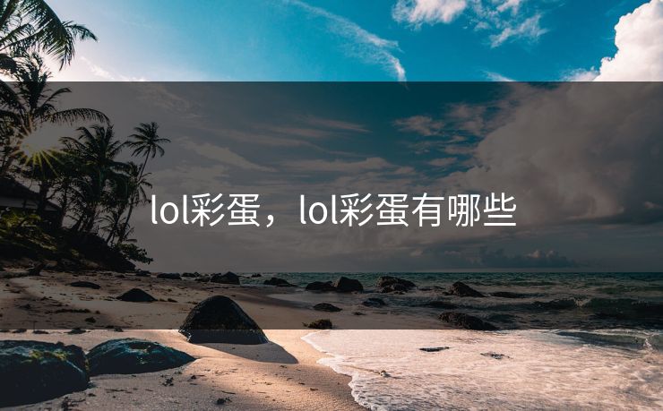 lol彩蛋，lol彩蛋有哪些